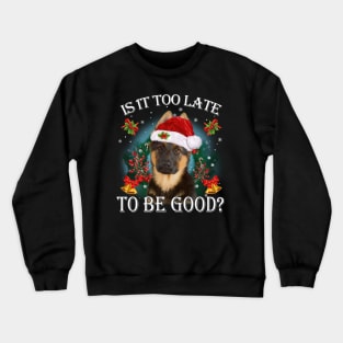 Santa German Shepherd Christmas Is It Too Late To Be Good Crewneck Sweatshirt